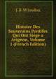 Histoire Des Souverains Pontifes Qui Ont Siege a Avignon, Volume 1 (French Edition), J-B-M Joudou 