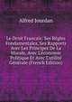 Le Droit Francais: Ses R?gles Fondamentales, Ses Rapports Avec Les Principes De La Morale, Avec L'?conomie Politique Et Avec L'utilit? G?n?rale (French Edition), Alfred Jourdan 