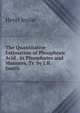 The Quantitative Estimation of Phosphoric Acid . in Phosphates and Manures, Tr. by J.B. Smith, Henri Joulie 