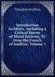 Introduction to Ethics: Including a Critical Survey of Moral Systems, Tr. from the French of Jouffroy, Volume 1, Theodore Jouffroy 