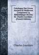 Catalogue Des Livres Anciens Et Modernes Composant La Bibliotheque De Feu M. Charles Jourdain . (French Edition), Charles Jourdain 