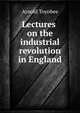 Lectures on the industrial revolution in England, Arnold Toynbee 