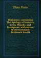 Dialogues: containing The Apology of Socrates, Crito, Phaedo, and Protagoras; with introd. by the translator, Benjamen Jowett, Plato Plato 