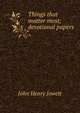 Things that matter most; devotional papers, Jowett John Henry 