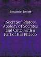 Socrates: Plato's Apology of Socrates and Crito, with a Part of His Phaedo, Jowett, Benjamin, 1817-1893 