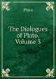The Dialogues of Plato, Volume 3, Plato 