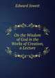On the Wisdom of God in the Works of Creation, a Lecture, Edward Jowett 