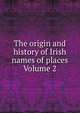The origin and history of Irish names of places Volume 2, 