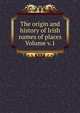 The origin and history of Irish names of places Volume v.1, 