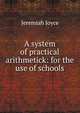 A system of practical arithmetick: for the use of schools, Jeremiah Joyce 