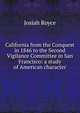 California from the Conquest in 1846 to the Second Vigilance Committee in San Francisco: a study of American character, Royce, Josiah, 1855-1916 