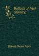 Ballads of Irish chivalry;, Robert Dwyer Joyce 