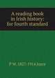 A reading book in Irish history: for fourth standard, P W. 1827-1914 Joyce 