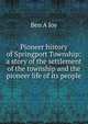 Pioneer history of Springport Township: a story of the settlement of the township and the pioneer life of its people, Ben A Joy 