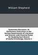 Systematic Education: Or Elementary Instruction in the Various Departments of Literature and Science; with Practical Rules for Studying Each Branch of Useful Knowledge, Volume 2, William Shepherd 