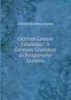 German Lesson Grammar: A German Grammar in Progressive Lessons, Edward Southey Joynes 