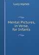Mental Pictures, in Verse, for Infants, Lucy Joynes 