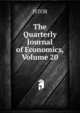 The Quarterly Journal of Economics, Volume 20, JSTOR 