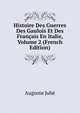 Histoire Des Guerres Des Gaulois Et Des Francais En Italie, Volume 2 (French Edition), Auguste Jube 