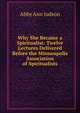 Why She Became a Spiritualist: Twelve Lectures Delivered Before the Minneapolis Association of Spiritualists, Abby Ann Judson 