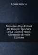 M?moires D'un Enfant De Troupe: ?pisodes De La Guerre Franco-Allemande (French Edition), Louis Judicis 