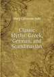 Classic Myths: Greek, German, and Scandinavian, Mary Catherine Judd 