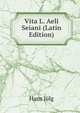 Vita L. Aeli Seiani (Latin Edition), Hans Julg 