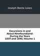 Excursions in and About Newfoundland: During the Years 1839 and 1840, Volume 1, Joseph Beete Jukes 