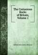 The Cretaceous Rocks of Britain, Volume 1, Alfred John Jukes-Browne 
