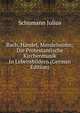 Bach, Handel, Mendelssohn; Die Protestantische Kirchenmusik In Lebensbildern (German Edition), Schumann Julius 