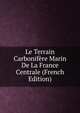 Le Terrain Carbonifere Marin De La France Centrale (French Edition), 