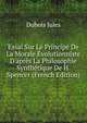 Essai Sur Le Principe De La Morale ?volutionniste D'apr?s La Philosophie Synth?tique De H. Spencer (French Edition), Dubois Jules 