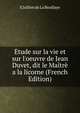 ?tude sur la vie et sur l'oeuvre de Jean Duvet, dit le Ma?tr? a la licorne (French Edition), E Jullien de La Boullaye 
