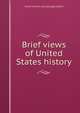 Brief views of United States history, Anna M. [from old catalog] Juliand 