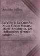 La Ville Et La Cour Au Xviiie Siecle: Mozart, Marie-Antoinette, Les Philosophes (French Edition), Adolphe Jullien 