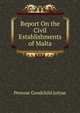 Report On the Civil Establishments of Malta, Penrose Goodchild Julyan 