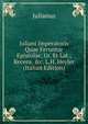 Juliani Imperatoris Quae Feruntur Epistolae, Gr. Et Lat., Recens. &c. L.H. Heyler (Italian Edition), Karl J. Neumann 