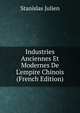 Industries Anciennes Et Modernes De L'empire Chinois (French Edition), Stanislas Julien 