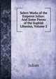 Select Works of the Emperor Julian: And Some Pieces of the Sophist Libanius, Volume 2, Julian 