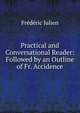 Practical and Conversational Reader: Followed by an Outline of Fr. Accidence, Frederic Julien 