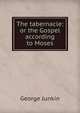 The tabernacle: or the Gospel according to Moses, George Junkin 