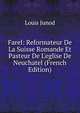 Farel: Reformateur De La Suisse Romande Et Pasteur De L'eglise De Neuchatel (French Edition), Louis Junod 