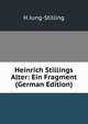 Heinrich Stillings Alter: Ein Fragment (German Edition), H Jung-Stilling 