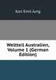 Weltteil Australien, Volume 1 (German Edition), Karl Emil Jung 