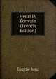 Henri IV Ecrivain (French Edition), Eugene Jung 