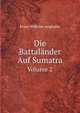 Die Battalnder Auf Sumatra. Volume 2, Franz Wilhelm Junghuhn 