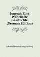 Jugend: Eine Wahrhafte Geschichte (German Edition), Johann Heinrich Jung-Stilling 
