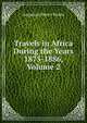Travels in Africa During the Years 1875-1886, Volume 2, Keane, A. H. (Augustus Henry), 1833-1912 