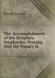 The Accomplishment of the Scripture Prophecies: Proving that the Papacy is ., Pierre Jurieu 