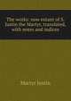 The works: now extant of S. Justin the Martyr, translated, with notes and indices, Martyr Justin 